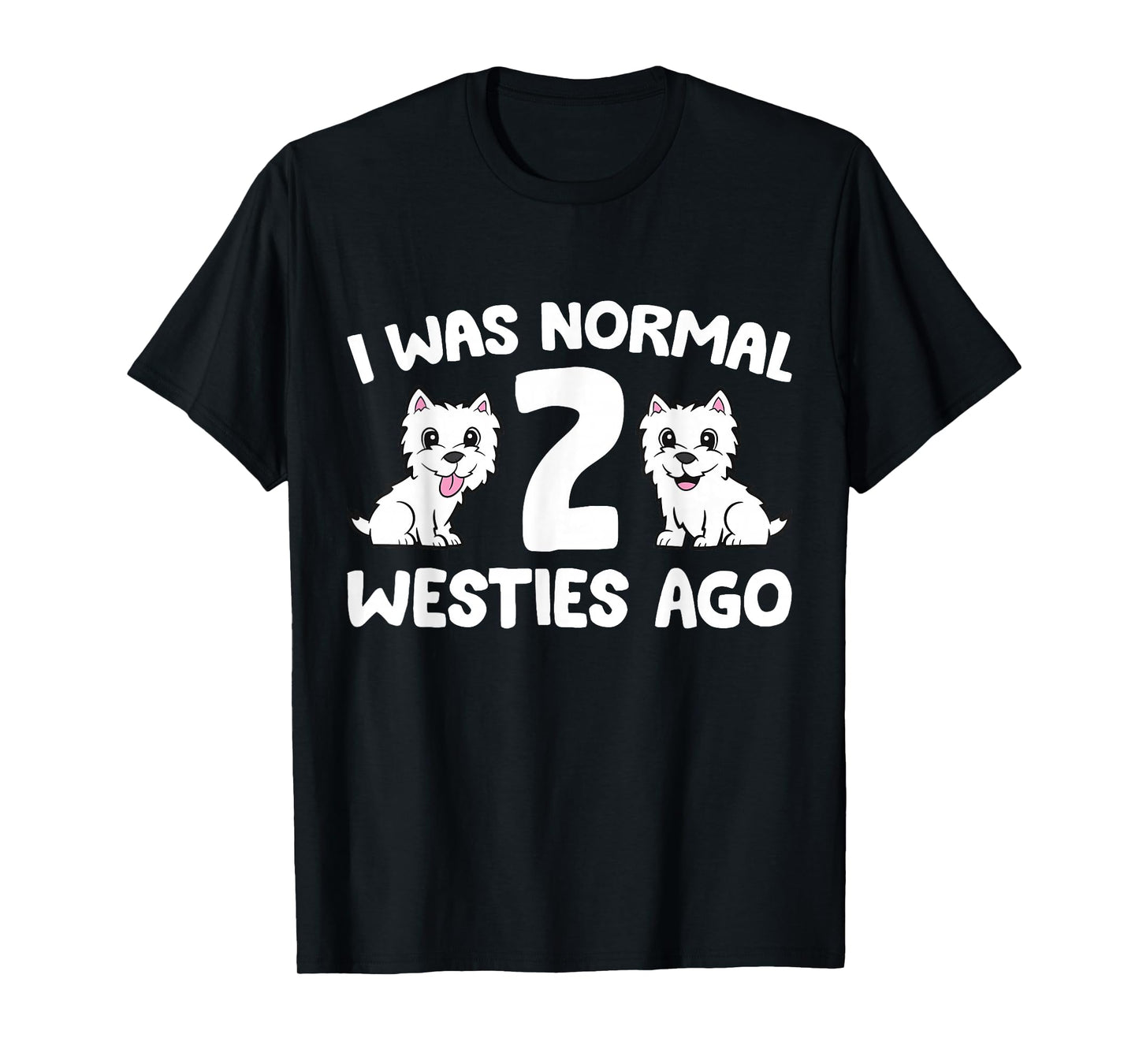 I Was Normal 2 Westies Ago Westie Dog Owner T-Shirt