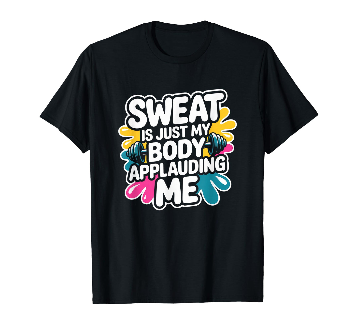 Sweat is My Body Applauding Me Funny Gym Workout Men Women T-Shirt