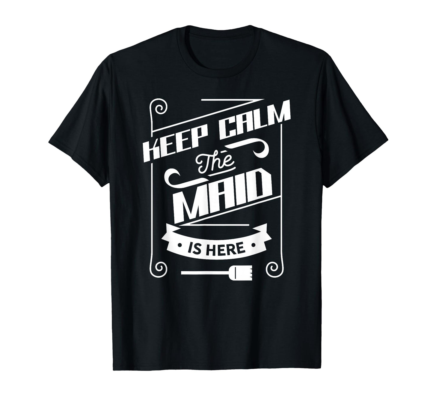 Keep Calm The Maid Is Here Job Housemaid Maidservant T-Shirt