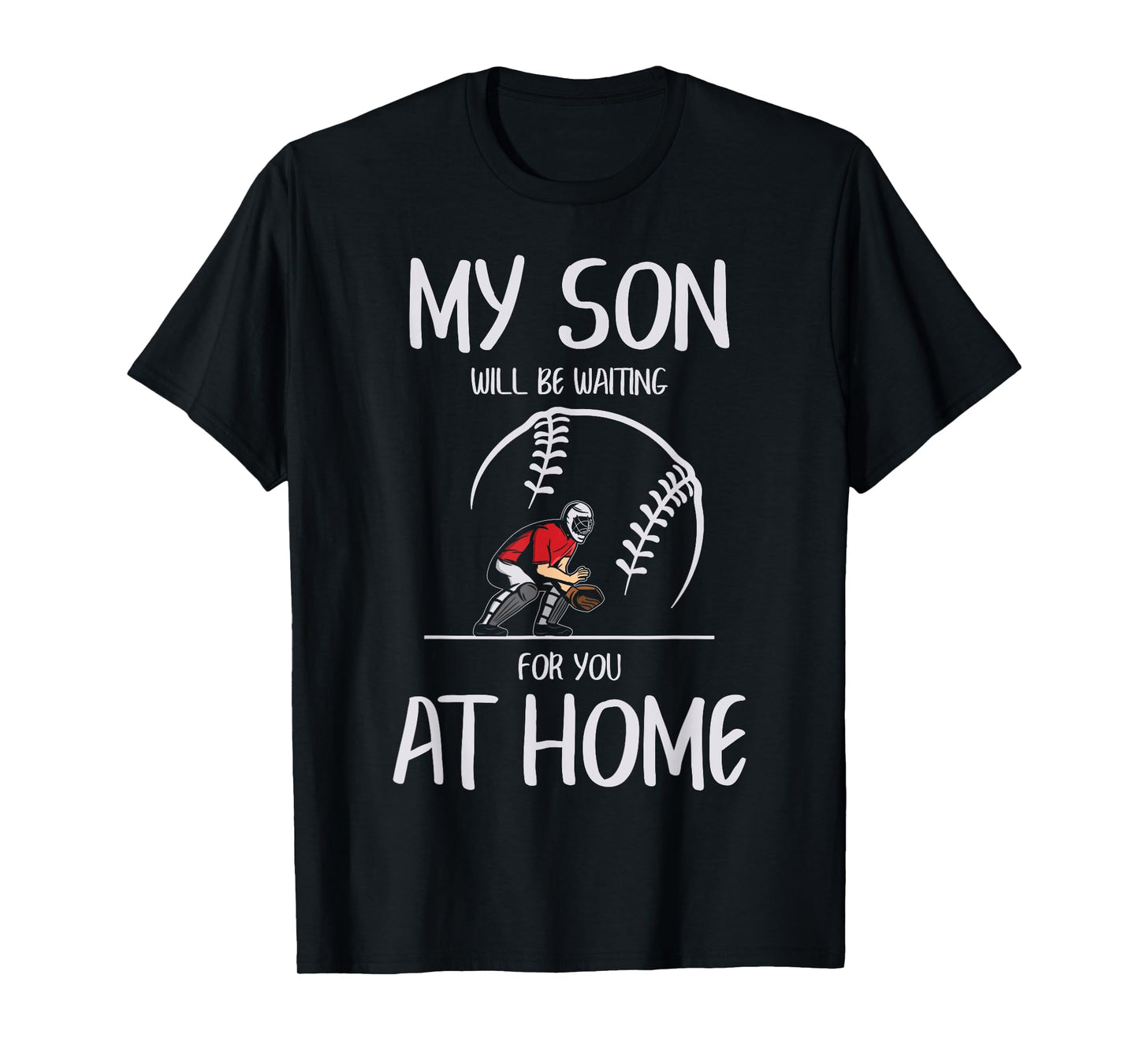 Baseball Catcher My Son Will Be Waiting for You at Home T-Shirt