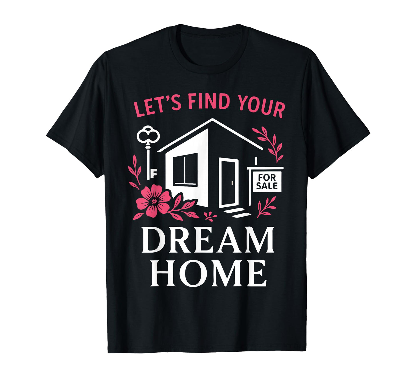 Realtor Flower Floral Let's Find Your Dream Home T-Shirt