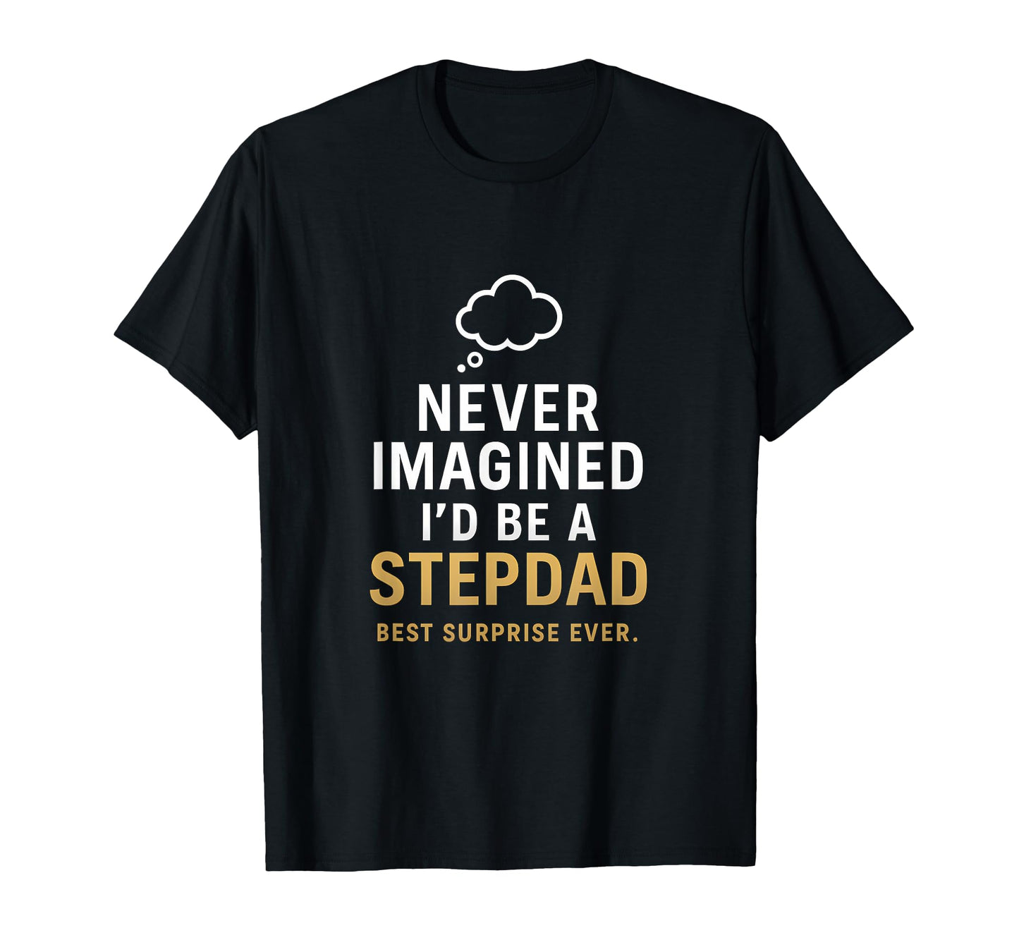 Never Imagined I'd Be a Stepdad - Best Surprise Ever T-Shirt