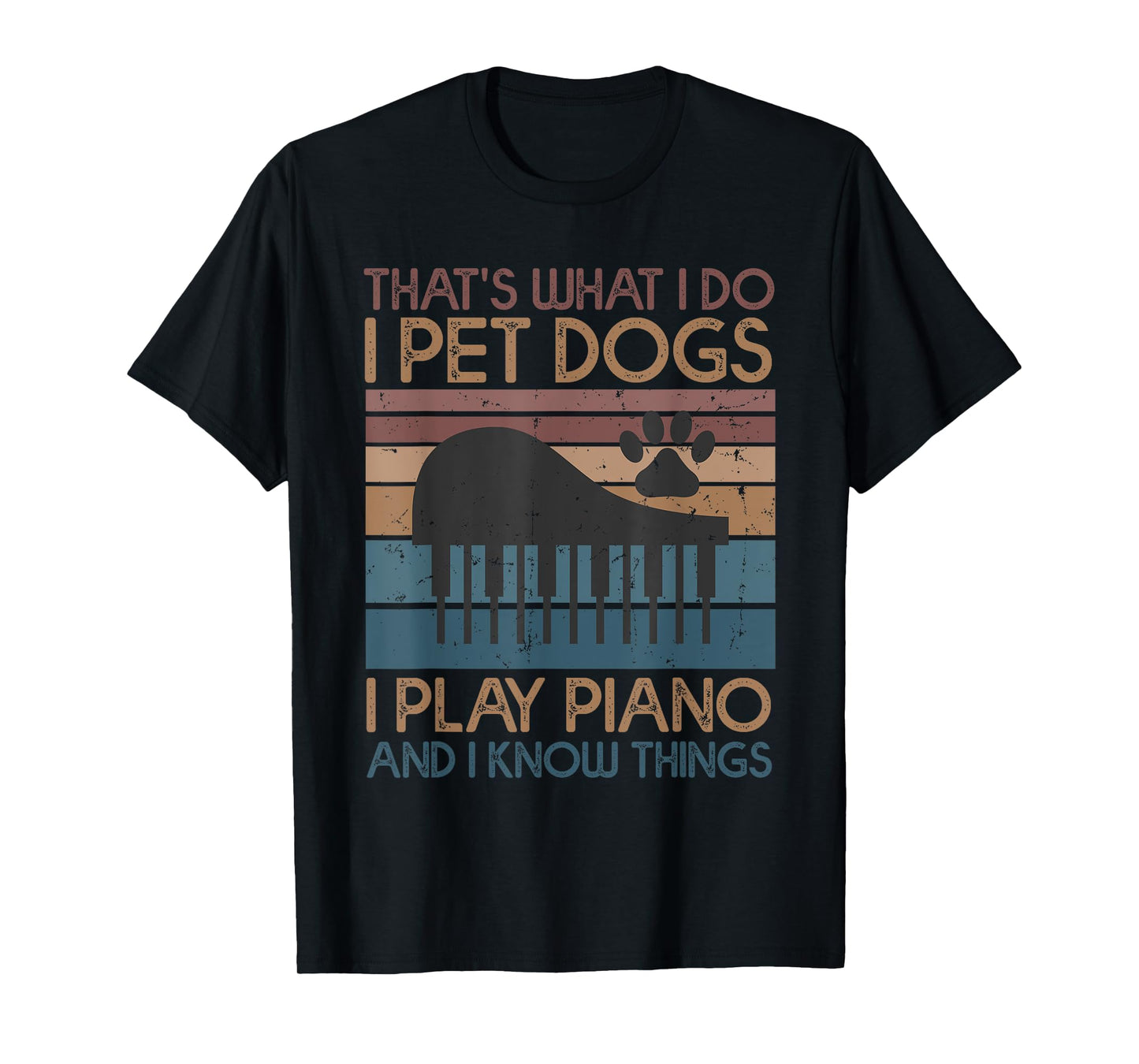 That's What I Do I Pet Dogs I Play Piano And I Know Things T-Shirt