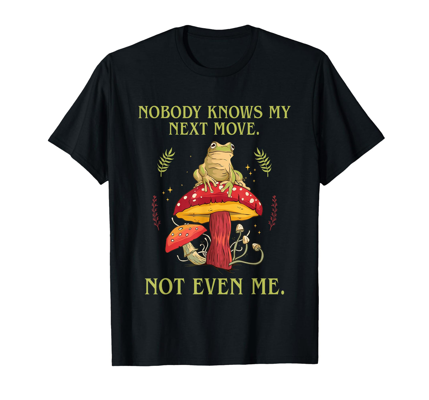 Nobody Knows My Next Move Not Even Me Frog Mushroom T-Shirt