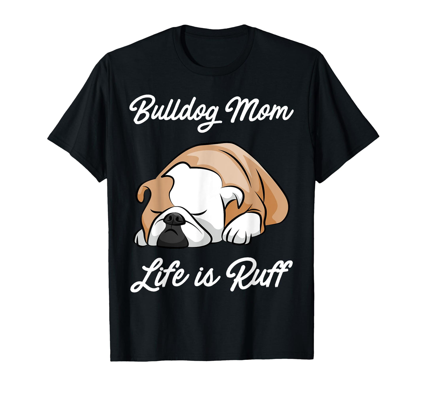 Bulldog Mom Life Is Ruff Men Women Kids T-Shirt
