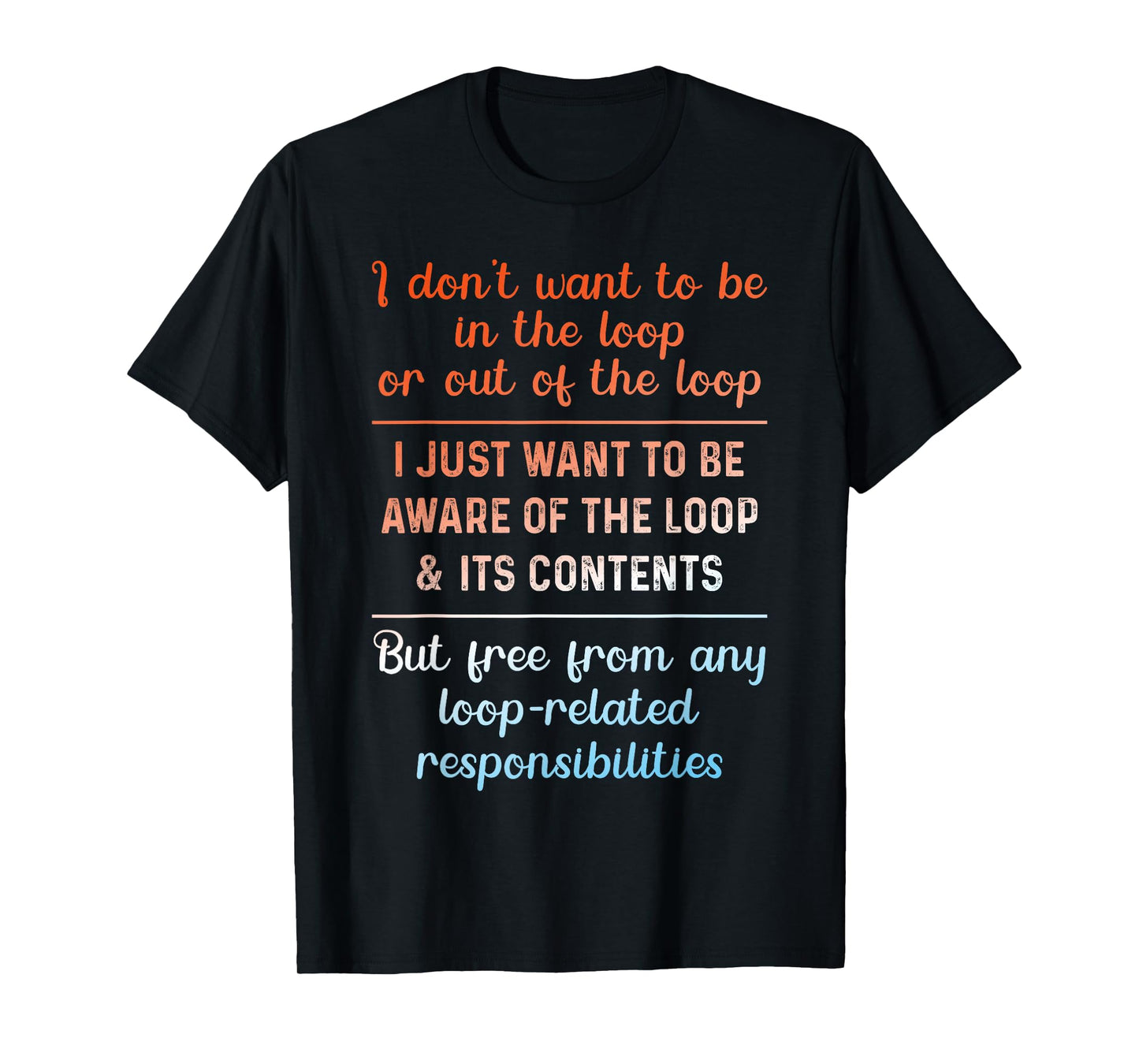 I Don't Want to Be in The Loop Or Out of The Loop Aware Tee T-Shirt