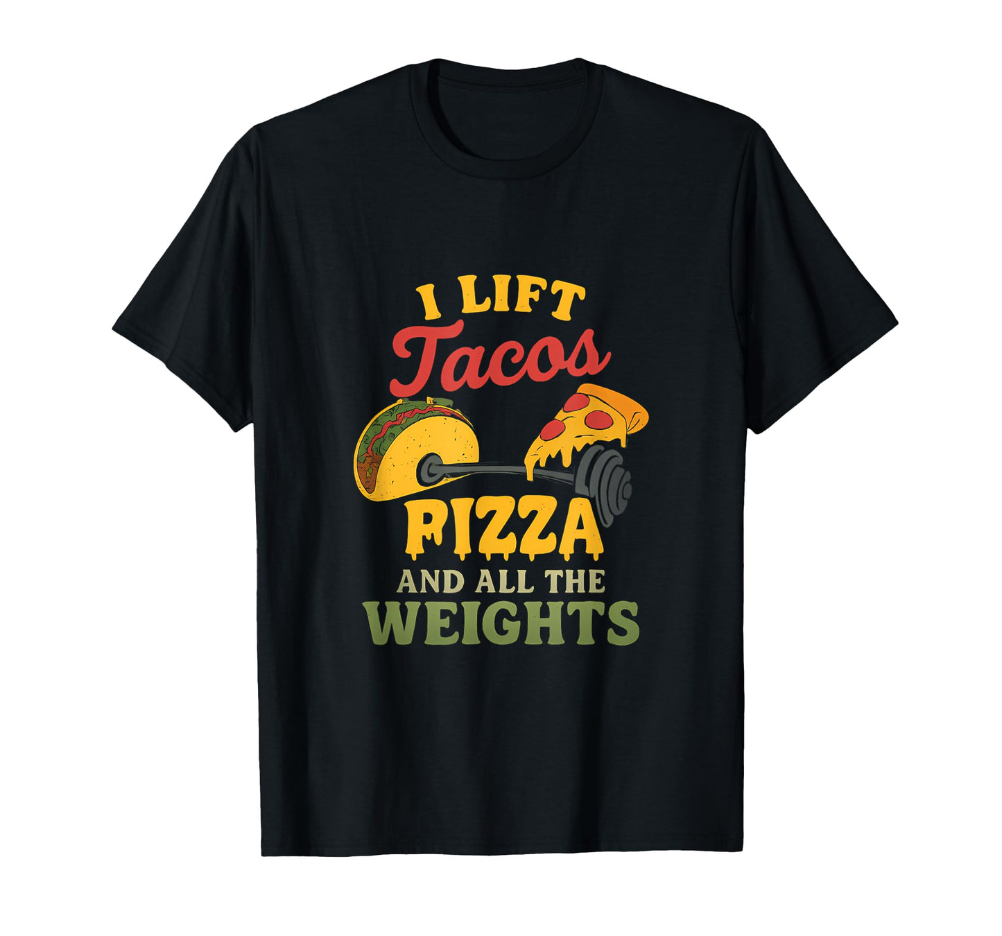 I Lift Tacos Pizza and All Weights Gym Humor Novelty T-Shirt