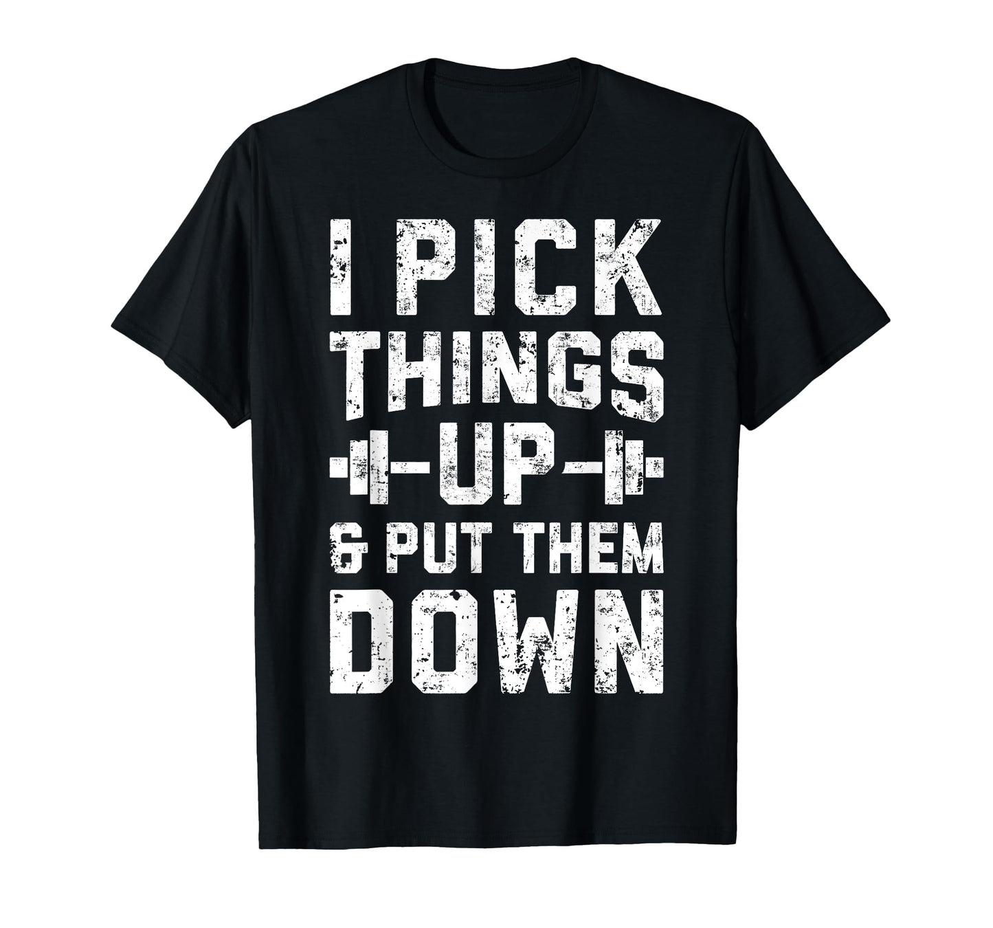 I Pick Things Up and Put Them Down T shirt Fitness Gym Men T-Shirt