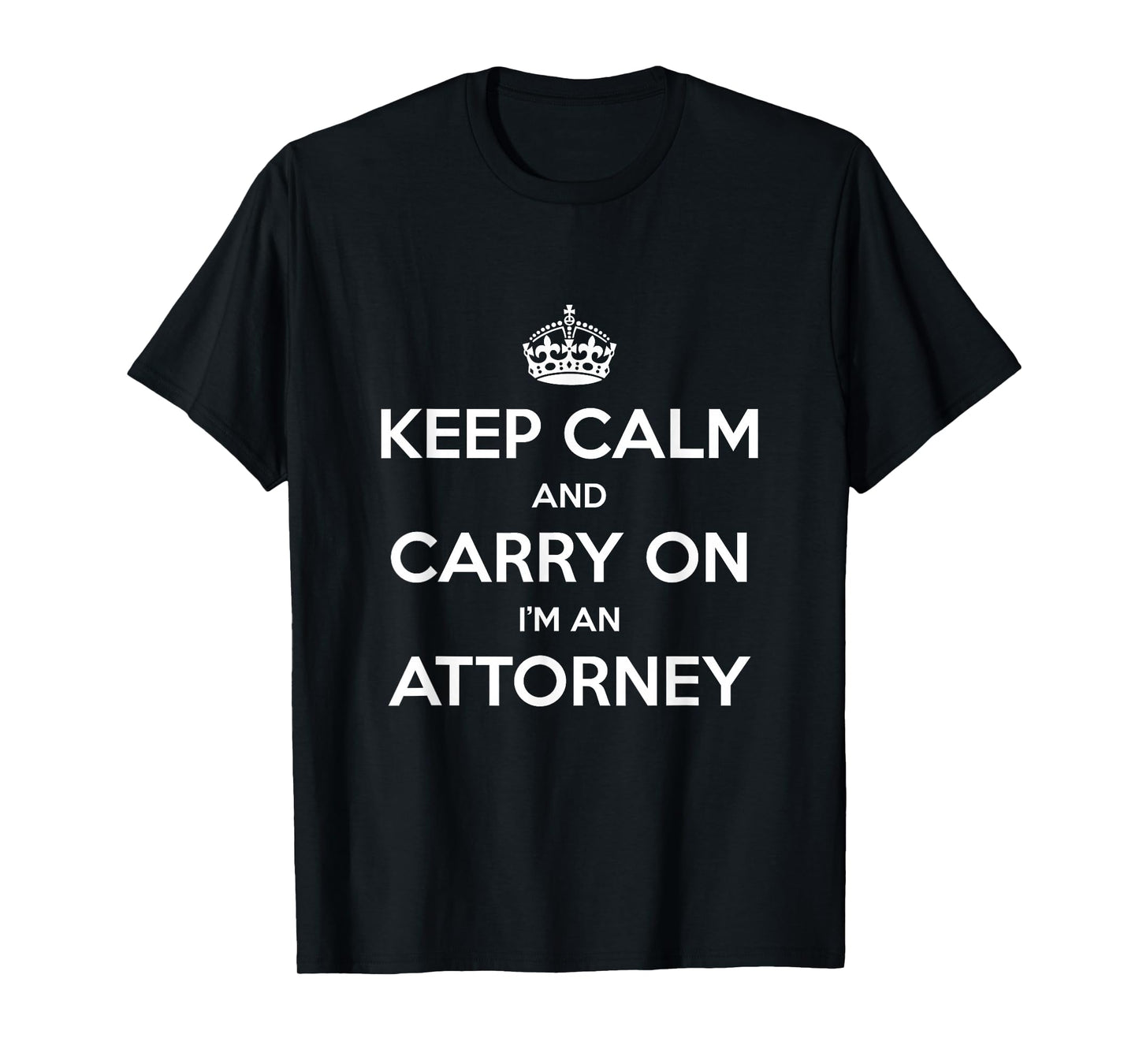Keep Calm and Carry On I’m an Attorney - Funny T-Shirt