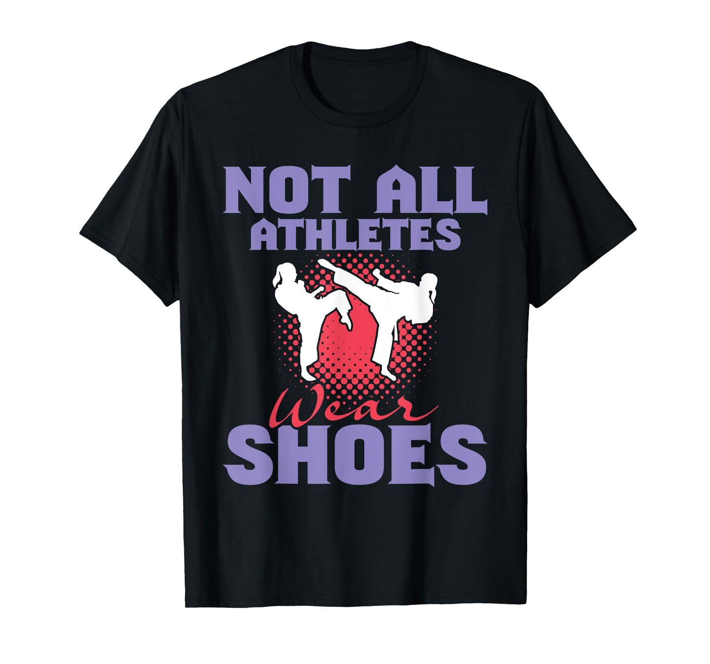 Not All Athletes Wear Shoes - Karate Karateka Martial Arts T-Shirt