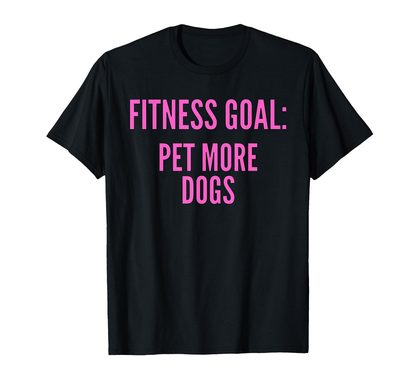 Fitness Goals Pet More Dogs | Dog Lover Apparel T-Shirt