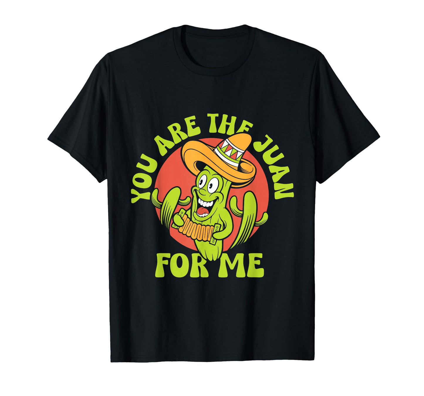 You Are The Juan For Me Mexico Lover Mexican Country Proud T-Shirt