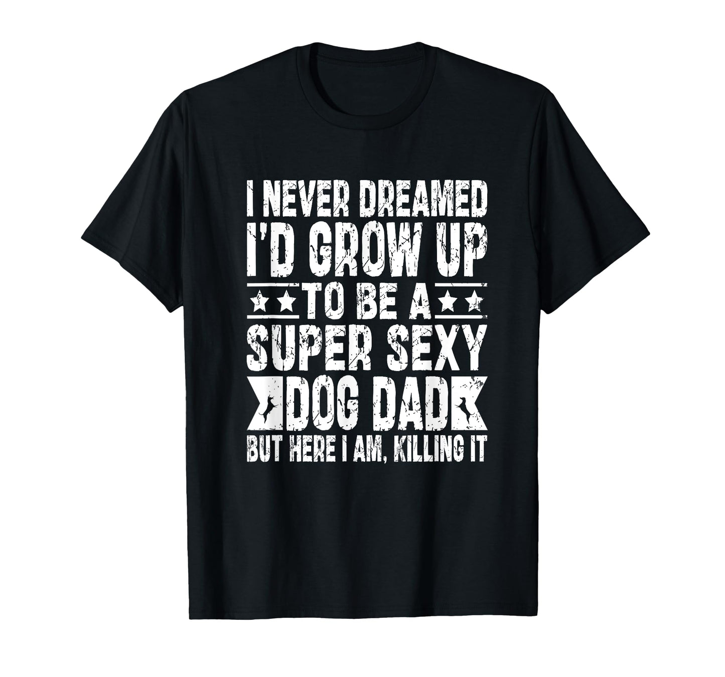 Never Dreamed Sexy Dog Dad Funny Fathers Day For Daddy Papa T-Shirt for Men