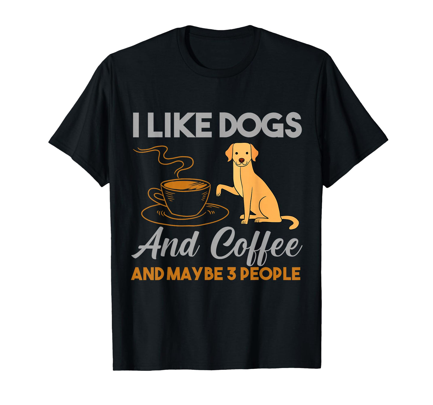 I Like Dogs And Coffee And Maybe 3 People T-Shirt