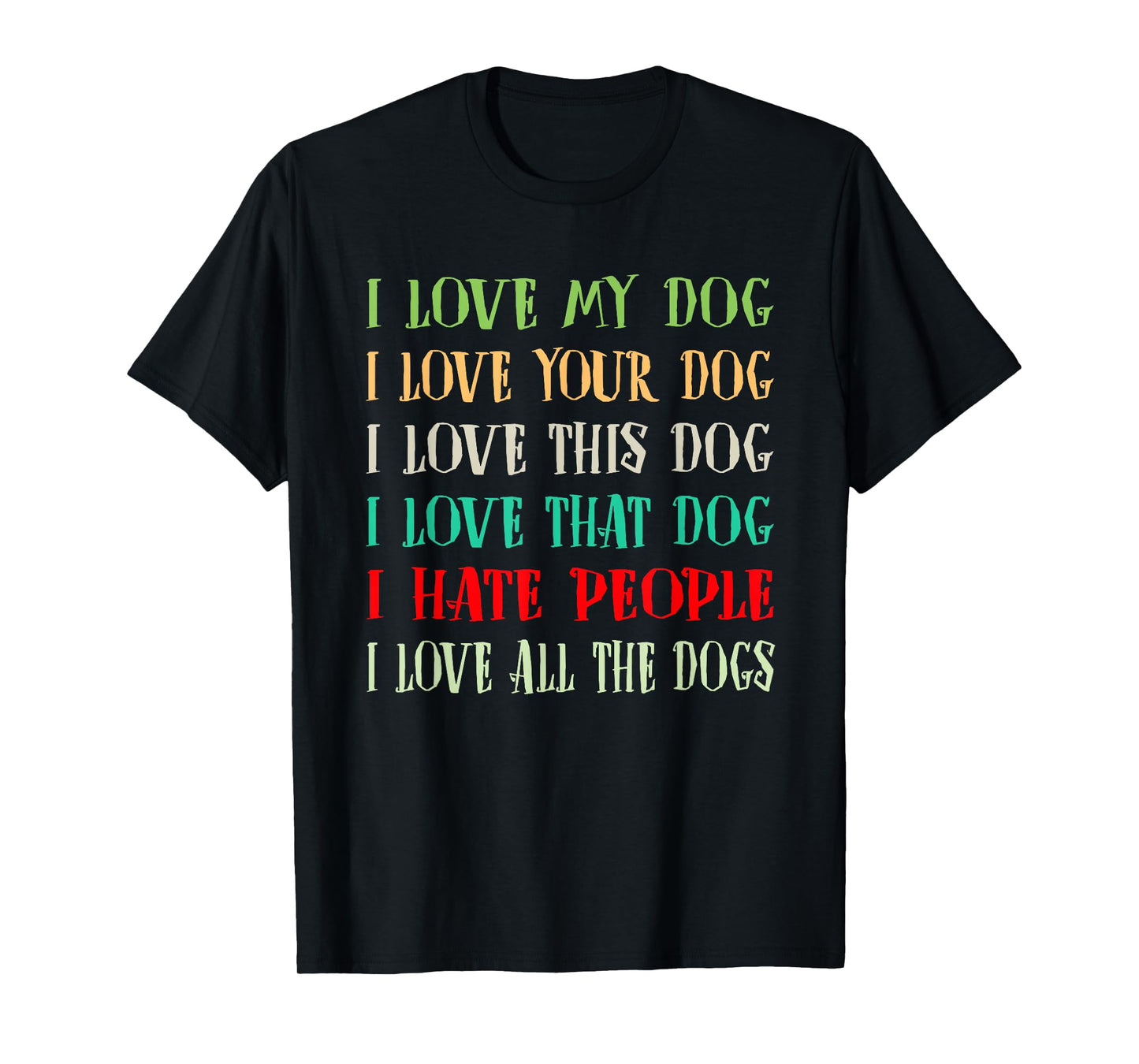Love My Dog Love Your Dog Love All The Dogs I Hate People T-Shirt