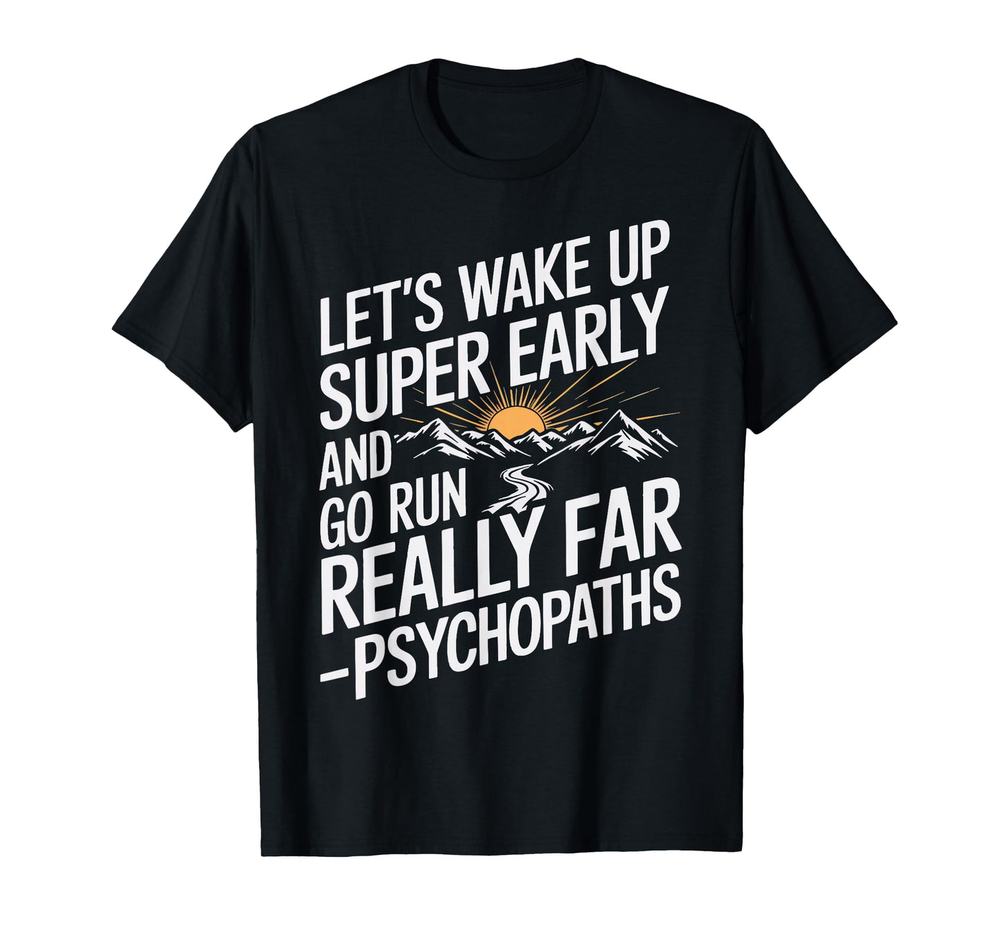 Let's Wake Up Super Early And Go Run Really Far Psychopaths T-Shirt