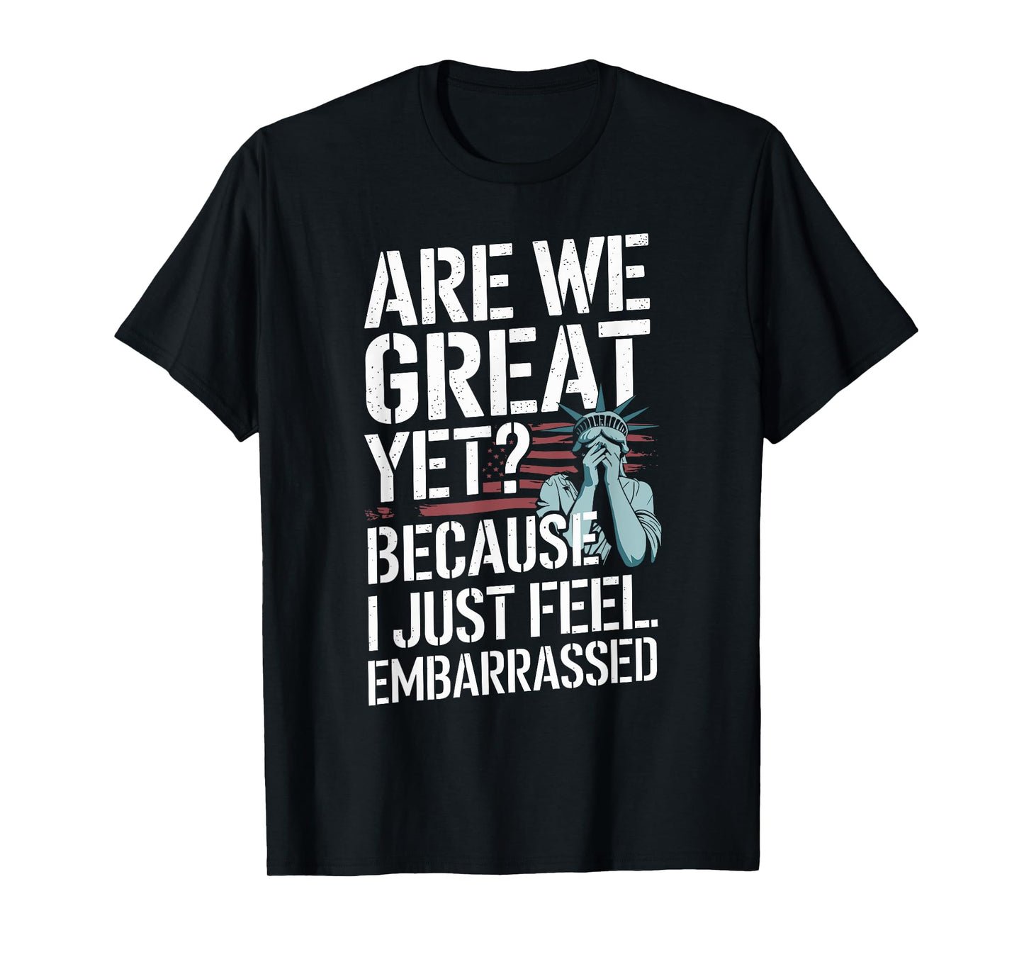 Are We Great Yet Cause I Just Feel Embarrassed T-Shirt