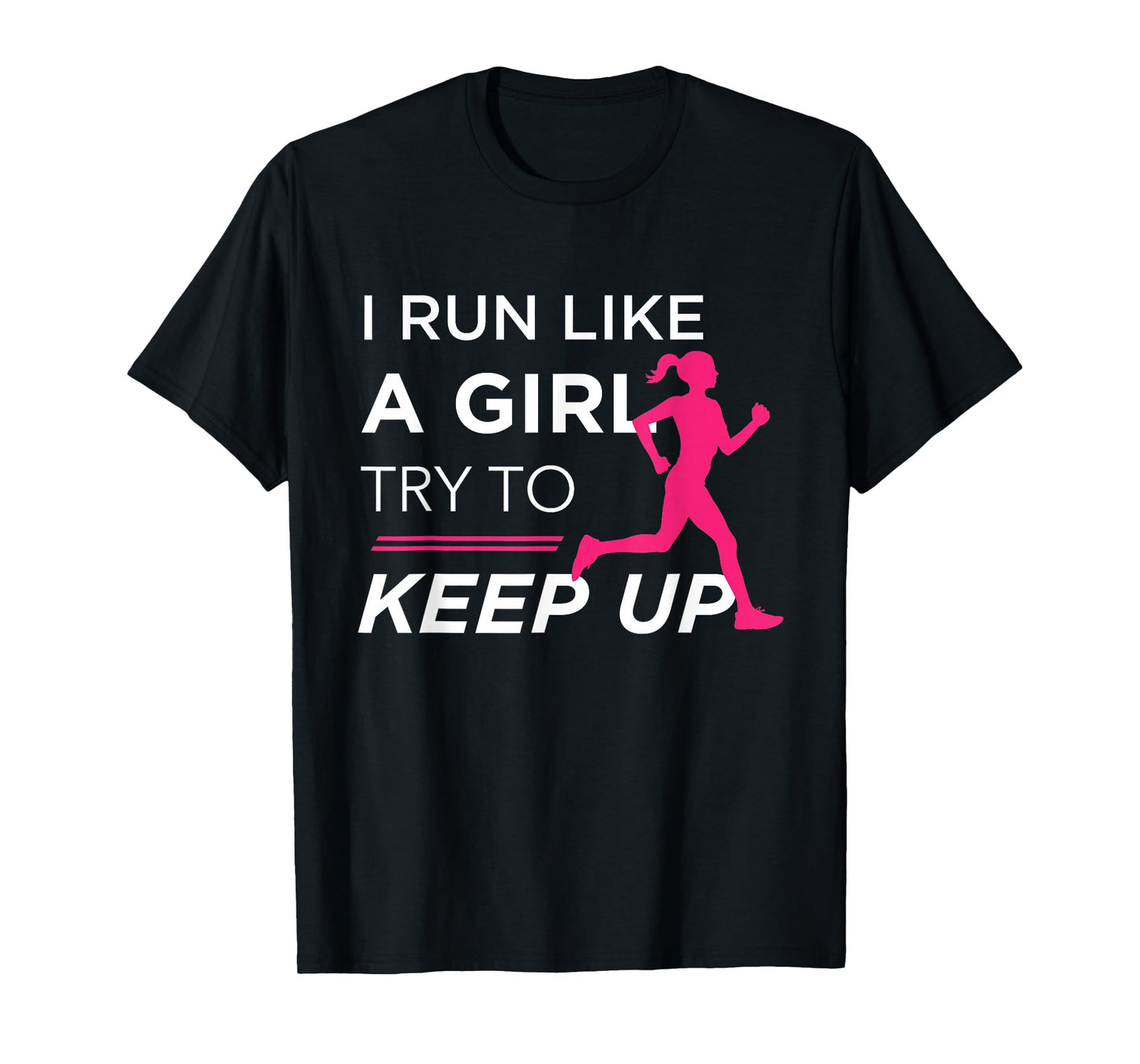 TShirt For Female Runners - I Run Like a Girl Try to Keep Up T-Shirt