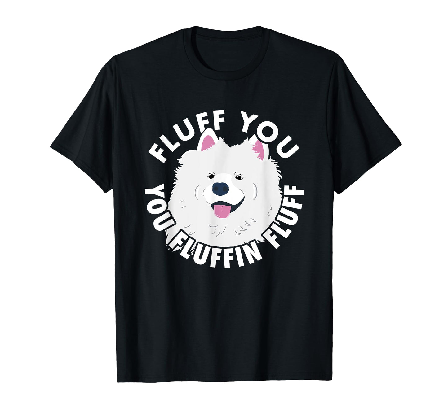 Fluff you fluffin I funny Samoyed saying dogs dad T-Shirt