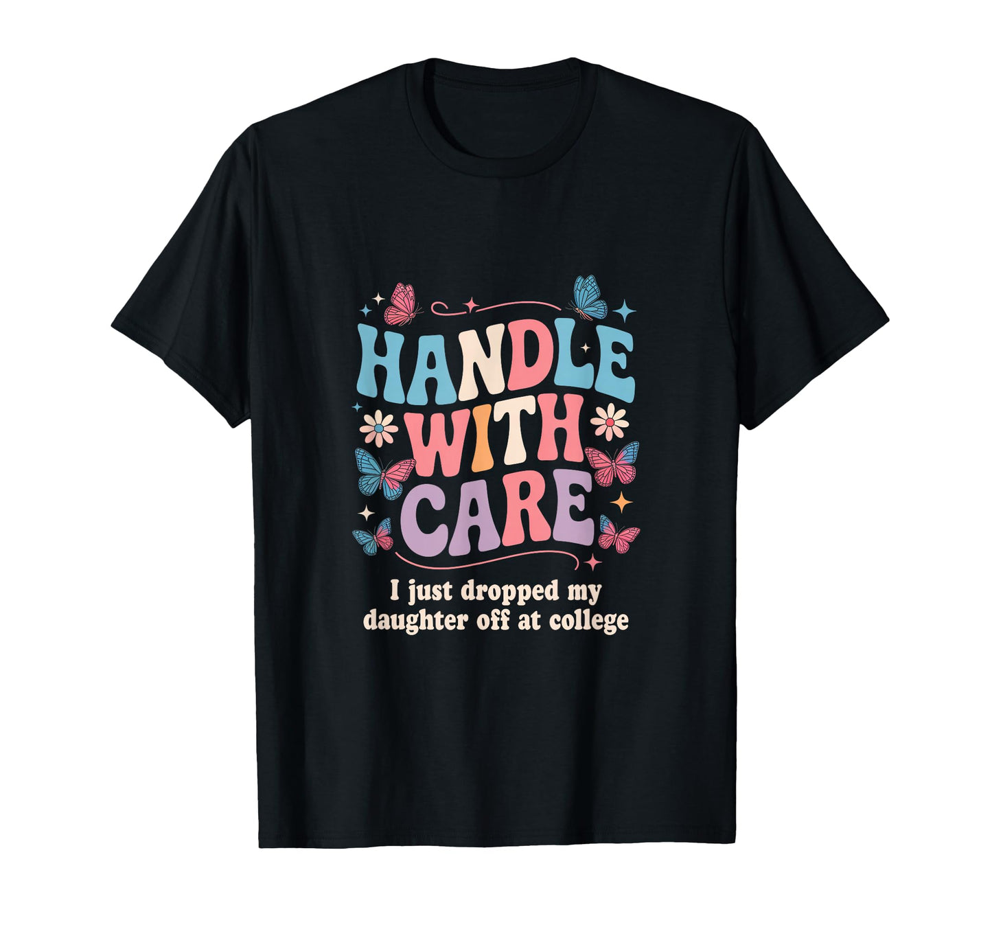 Handle with Care I Just Dropped My Daughter Off College T-Shirt
