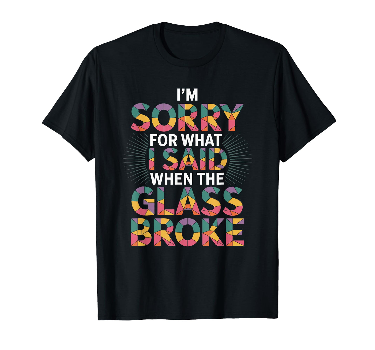 I'm Sorry for What I Said When The Glass Broke, Mosaic Art T-Shirt