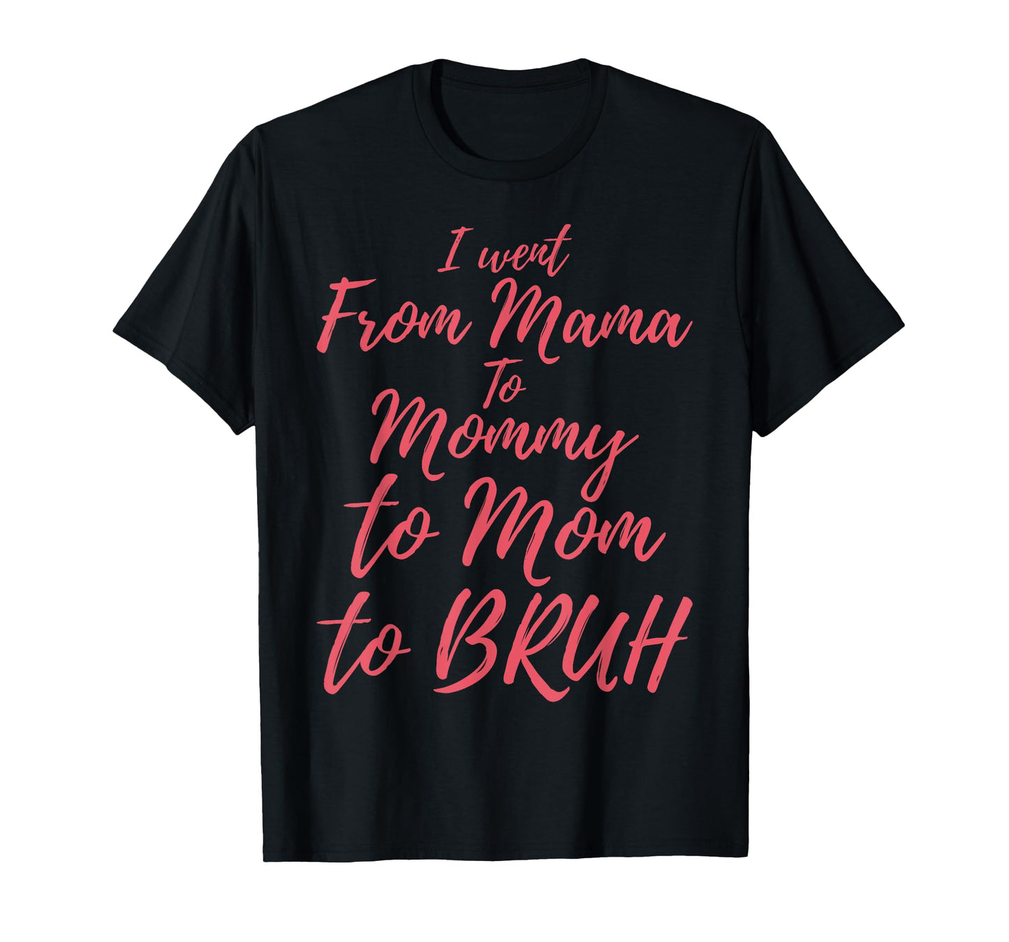 I Went from Mama to Mommy to Mom to Bruh Funny Mothers Day T-Shirt
