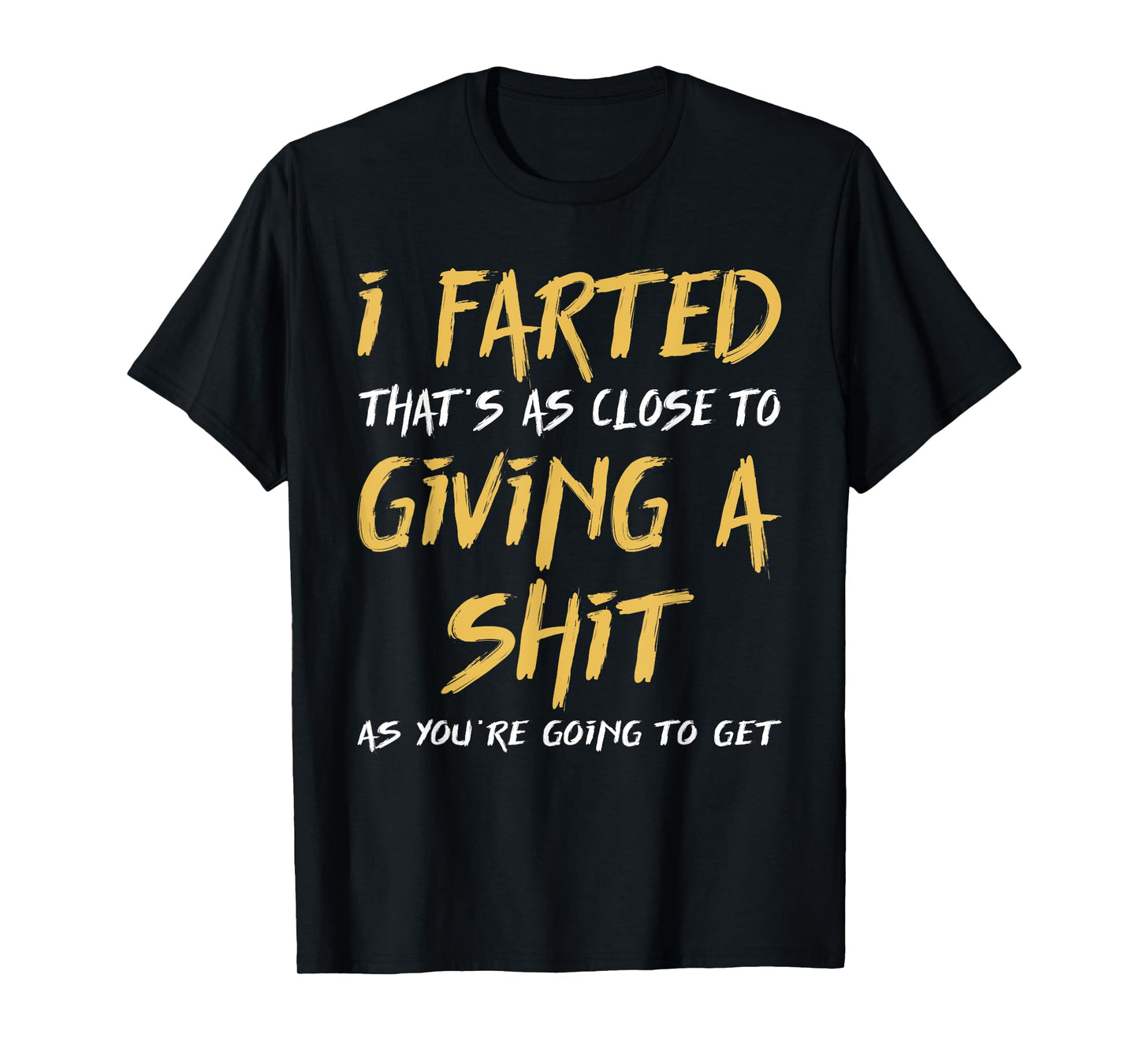 I Farted That's As Close To Giving A Shit As You're Funny T-Shirt