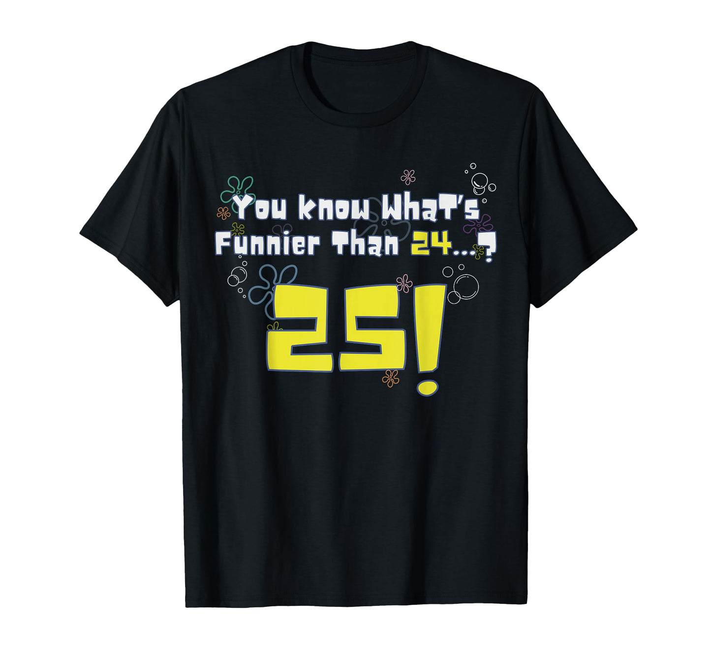 25th Birthday, Know What's Funnier Than 24? 25 Years Old T-Shirt