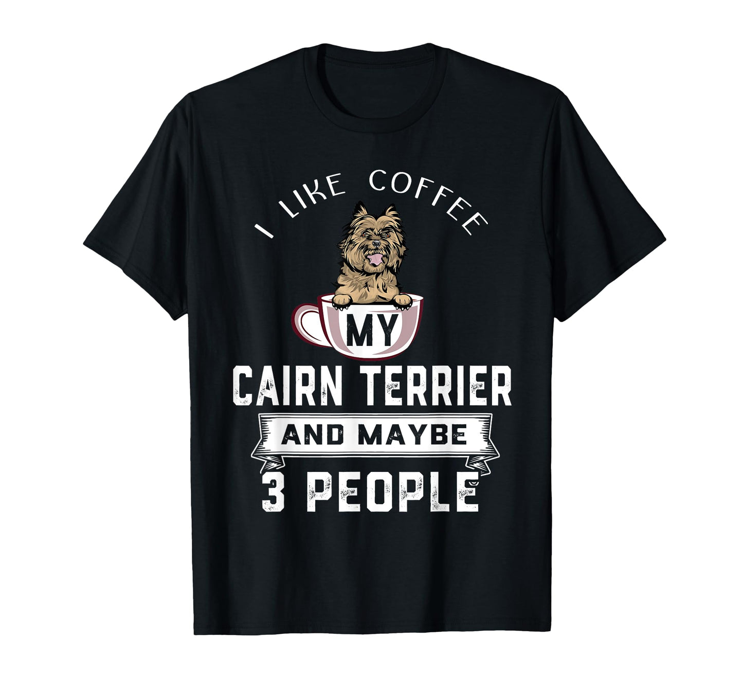 I Like Coffee My Cairn Terrier Dog Maybe 3 People Dogs Lover T-Shirt