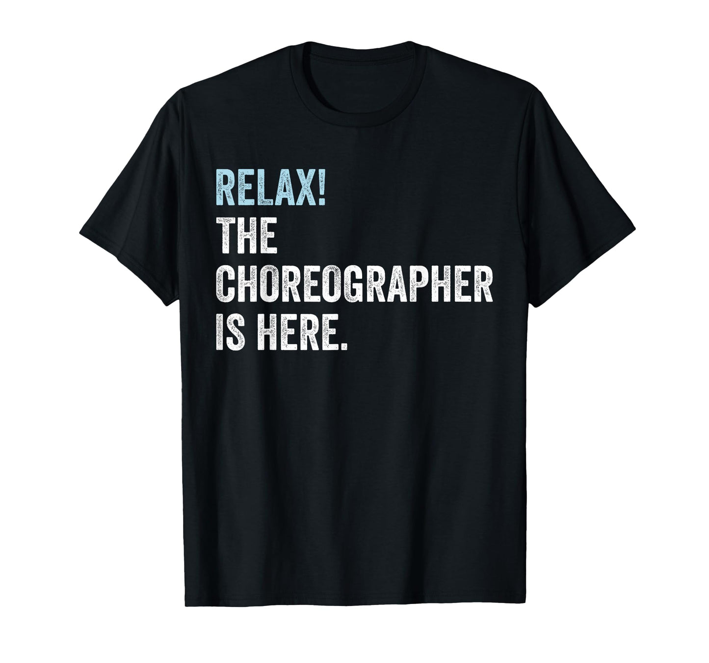 Relax! The Choreographer Is Here - Choreographer T-Shirt