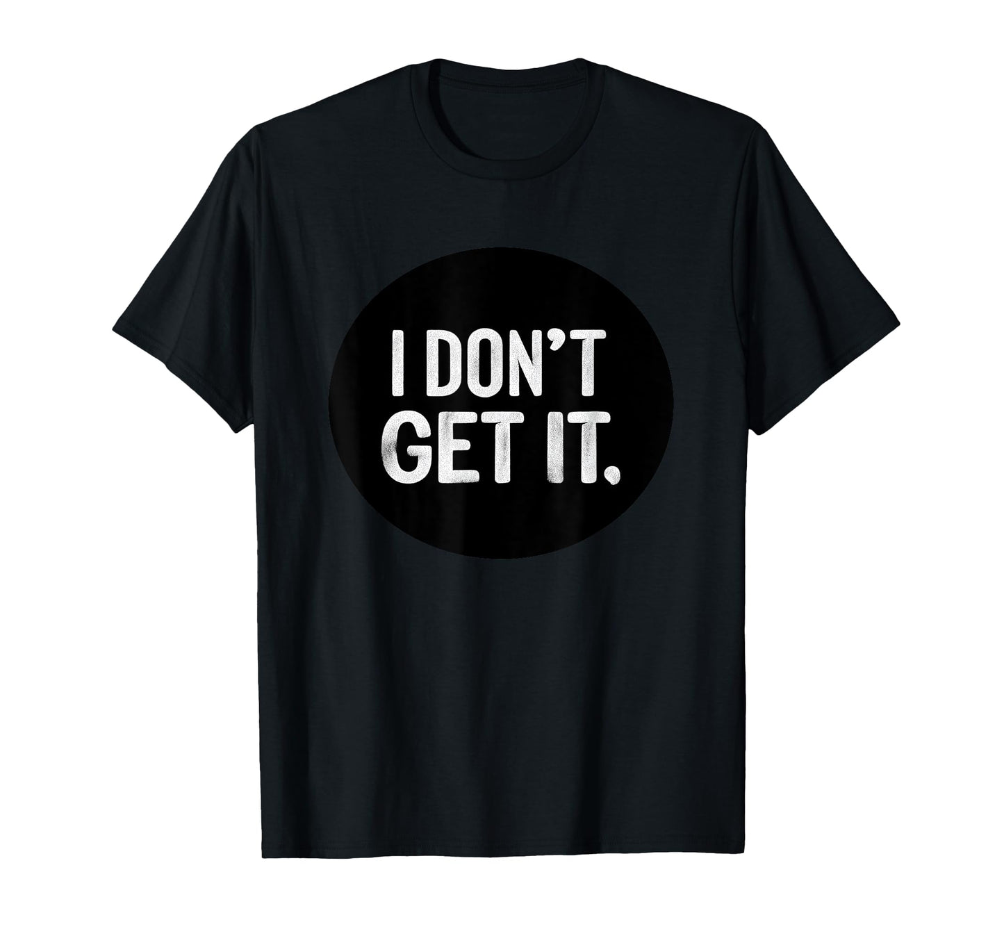 I Don't get it Stamp T-Shirt