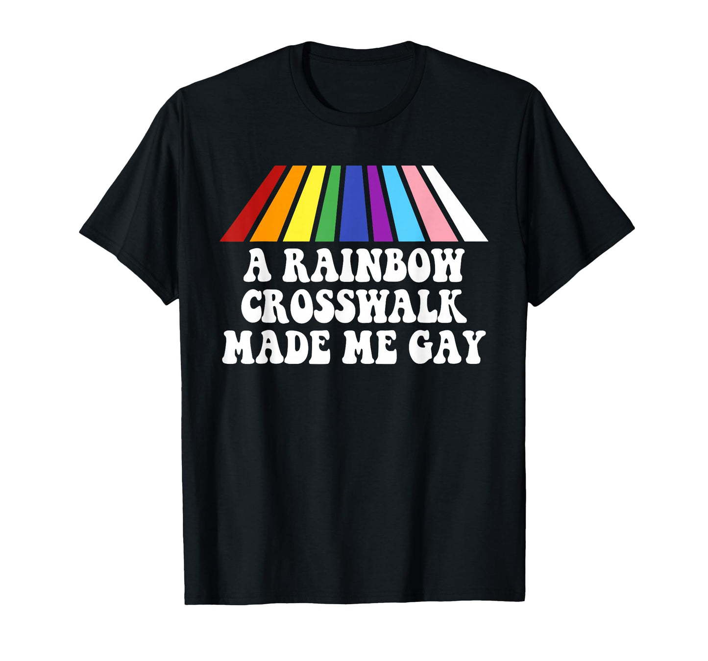 A Rainbow Crosswalk Made Me Gay Funny LGBTQ+ T-Shirt