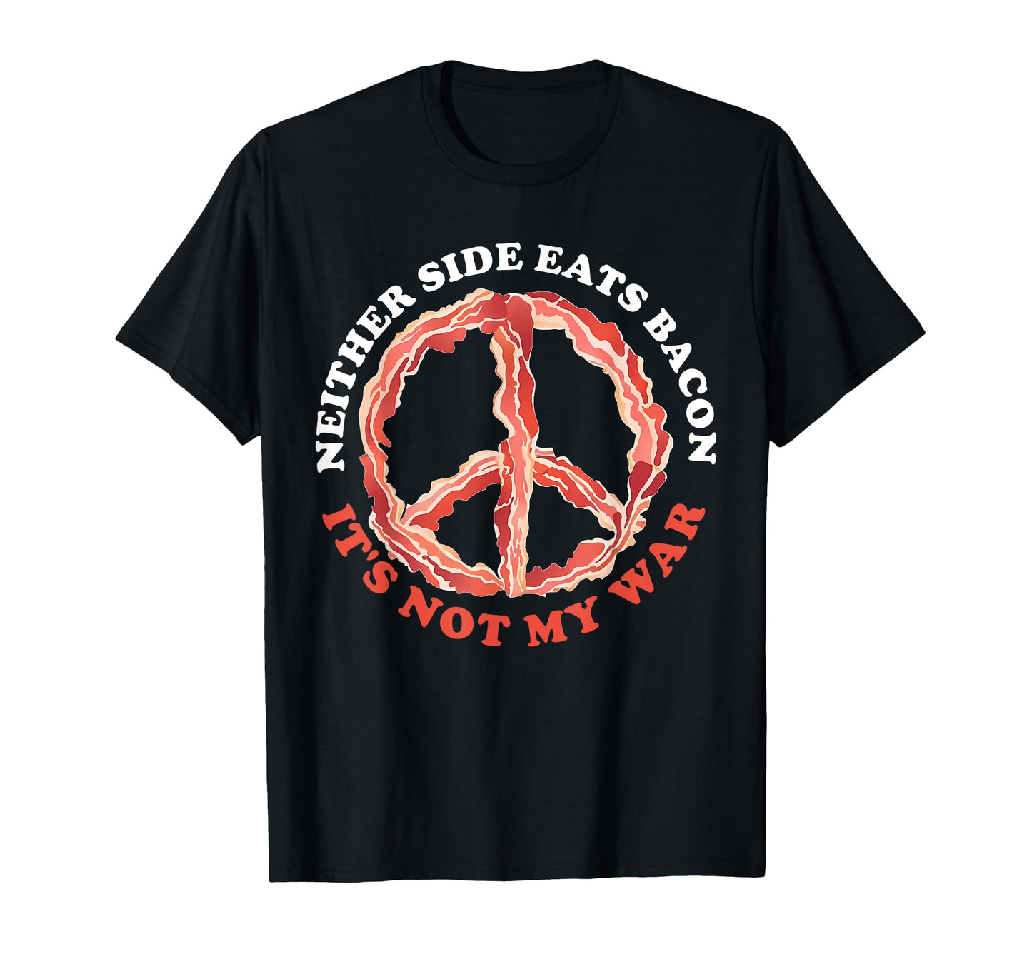 Neither Side Eats Bacon It's Not My War T-Shirt