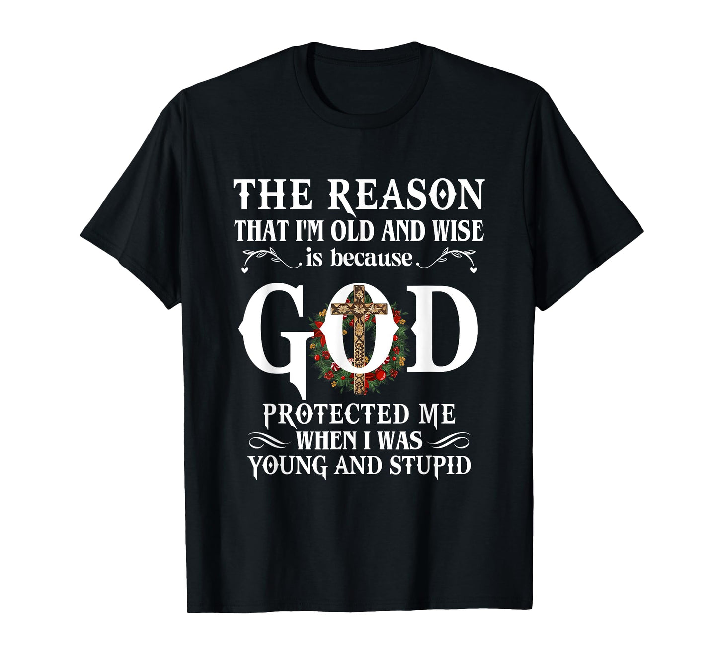 The Reason That I'm Old And Wise Is Because God Protected Me T-Shirt