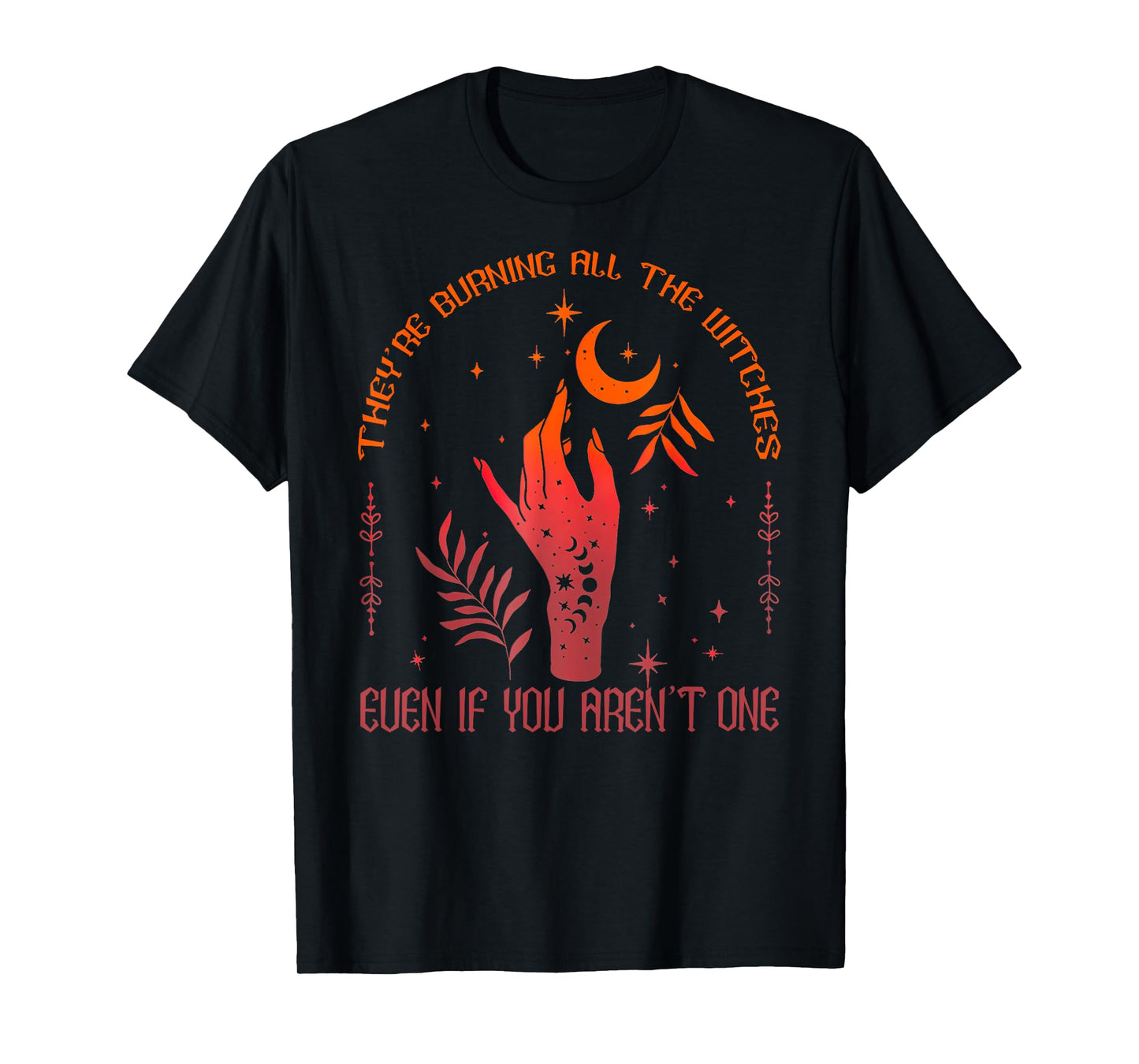 They're Burning All The Witches Even If You Aren't One T-Shirt