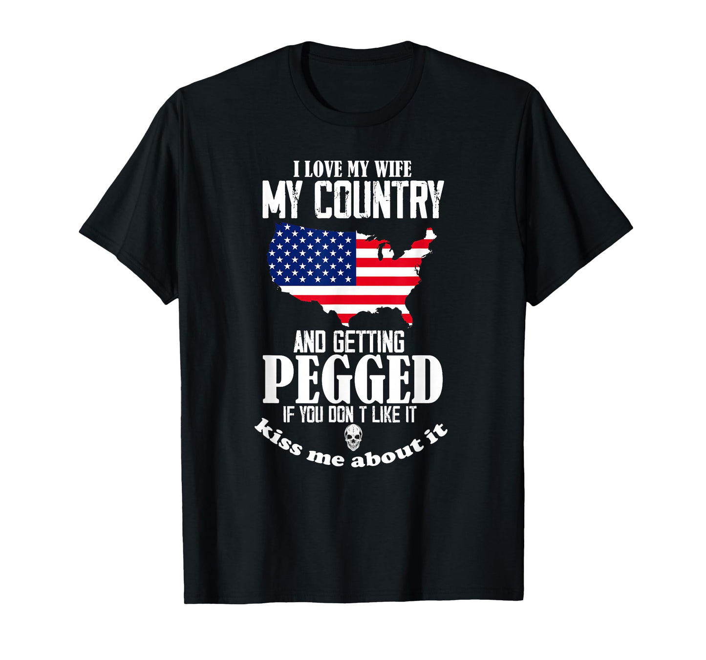 I Love My Wife My Country And Getting Pegged If You Don't T-Shirt