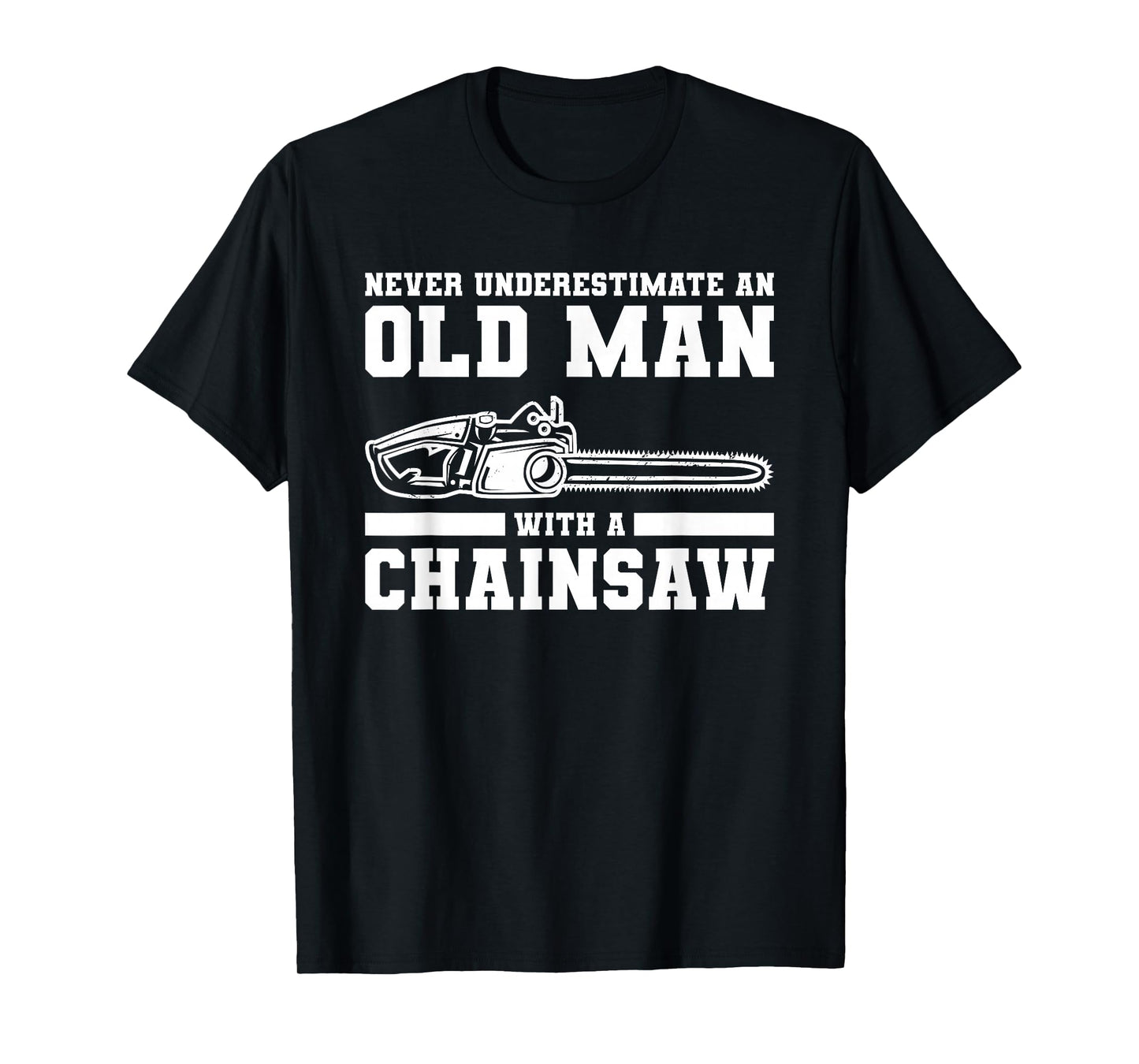 Never Underestimate An Old Man With A Chainsaw T-Shirt