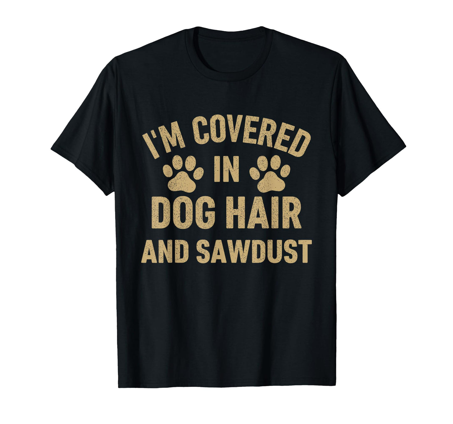 I'm Covered in Dog Hair and Sawdust Dog Lovers Funny Vintage T-Shirt
