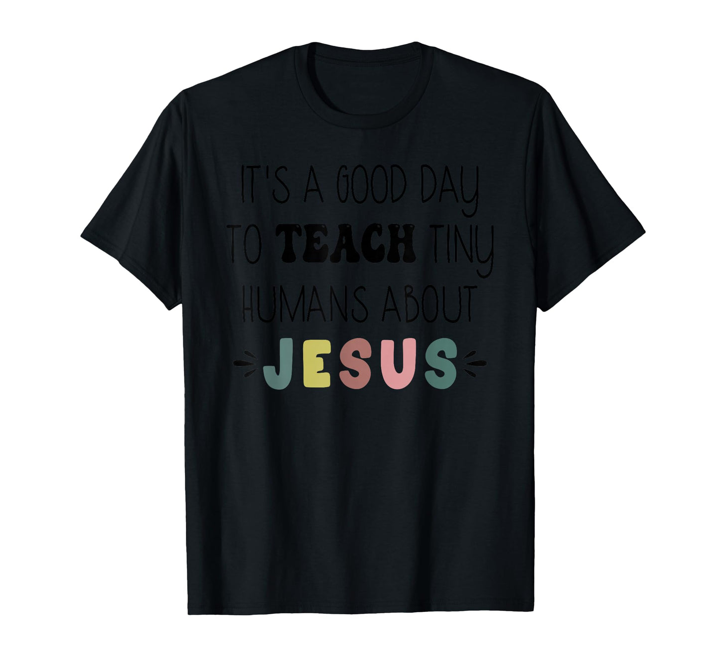 It's A Good Day to Teach Tiny Humans About Jesus Women Men T-Shirt