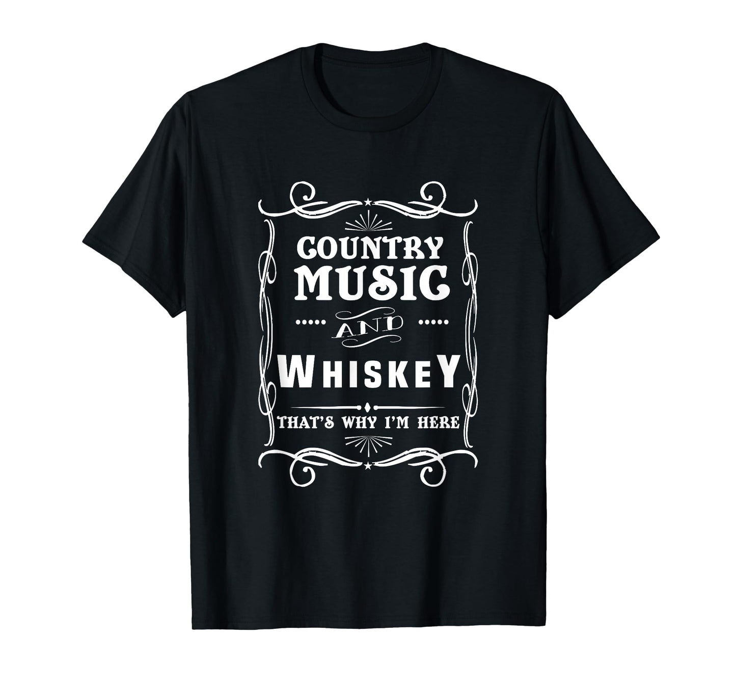 Country Music And Whiskey That's Why I'm Here T-Shirt