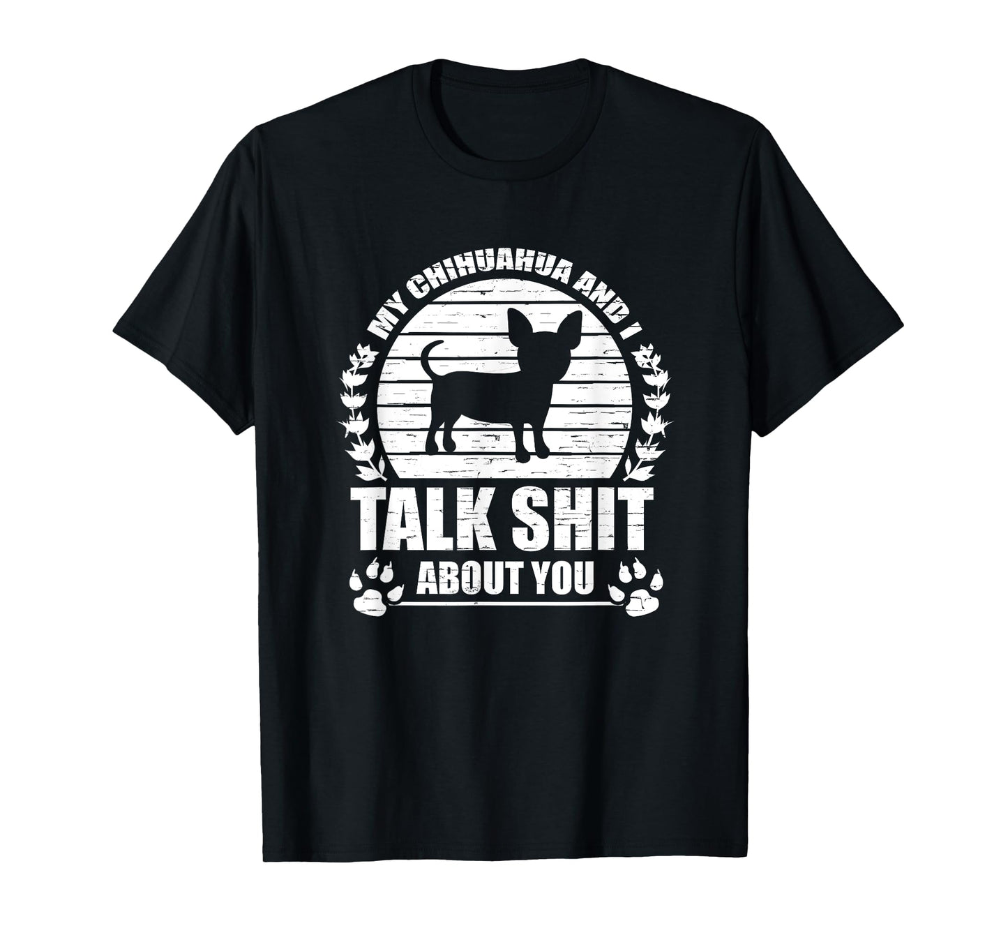 My Chihuahua And I Talk Shit About You Funny Dog Lover Gift Men Women T-Shirt