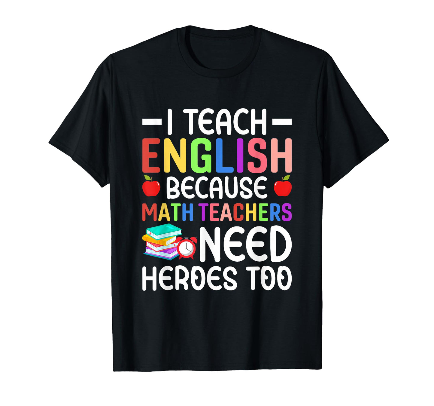 I Teach English Because Math Teachers Need Heroes Too T-Shirt