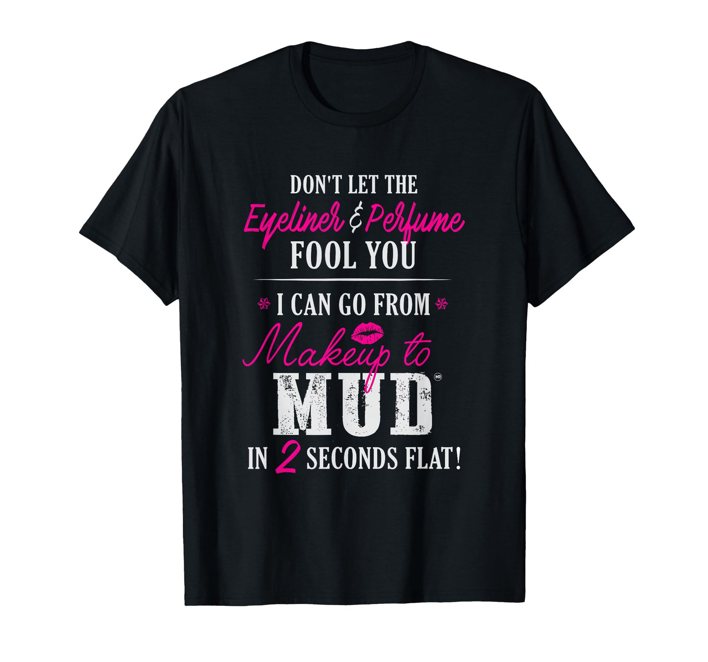 Can Go From Makeup To Mud T-Shirt Design T-Shirt
