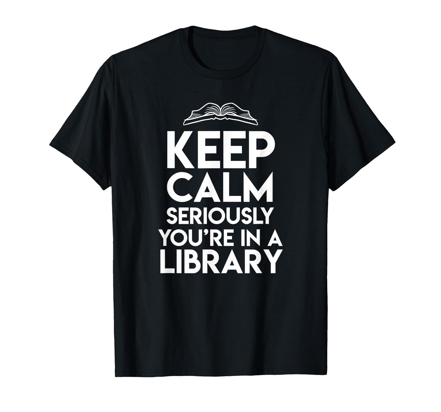 Keep Calm Seriously Youre In A Library Funny Librarian Gift T-Shirt