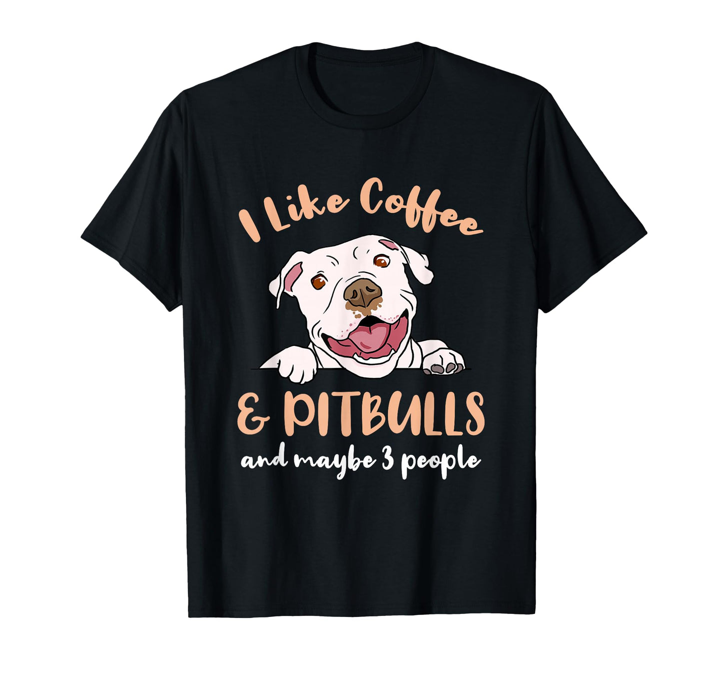 I Like Coffee And Pitbulls And Maybe 3 People T-Shirt