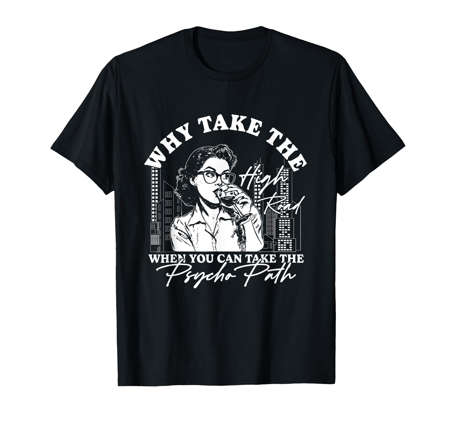 Why Take The High Road When You Can Take The Psycho Path T-Shirt