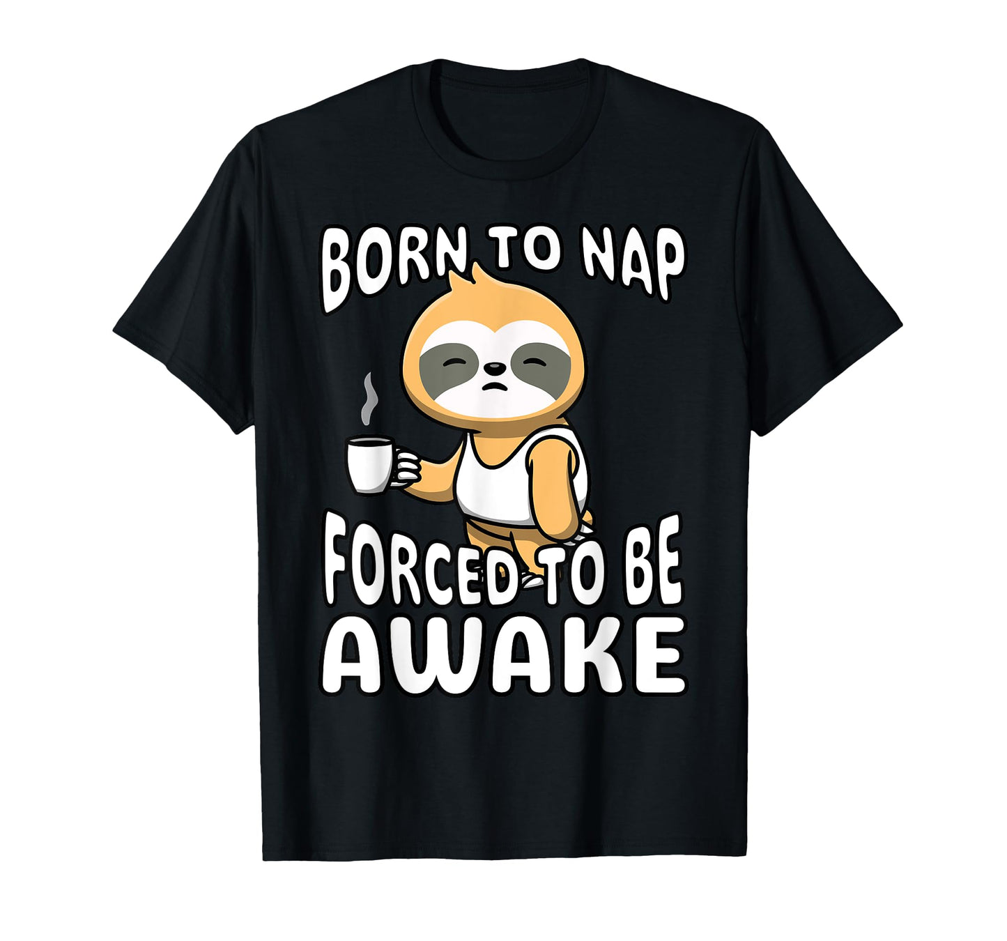 Funny Born To Nap Forced To Be Awake Cute Sleepy Sloth Meme T-Shirt