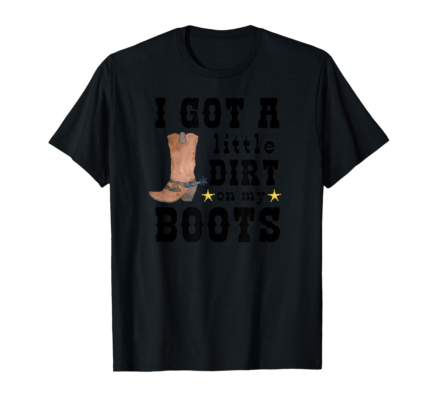 I Got A Little Dirt On My Boots Cute Country Barnyard Dance T-Shirt