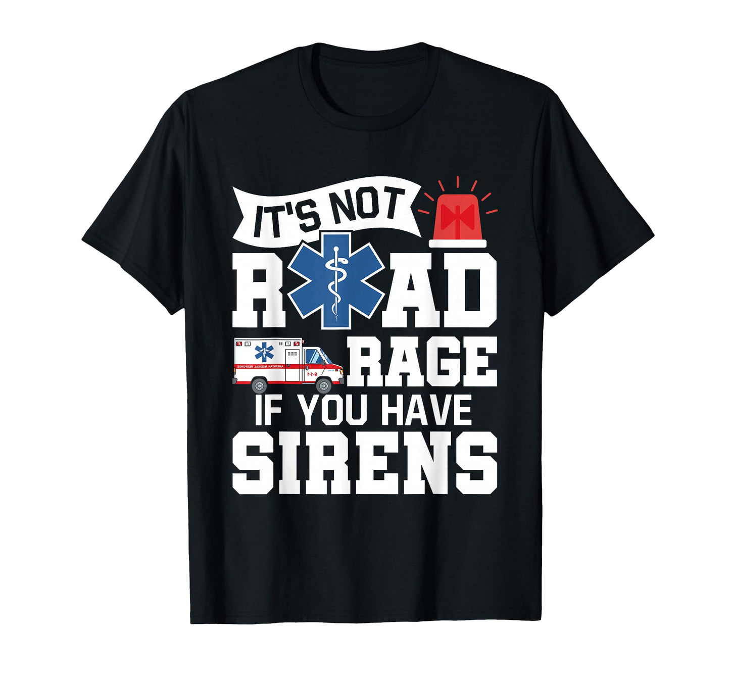 It's Not Road Rage If You Have Sirens - EMT EMS Paramedic T-Shirt