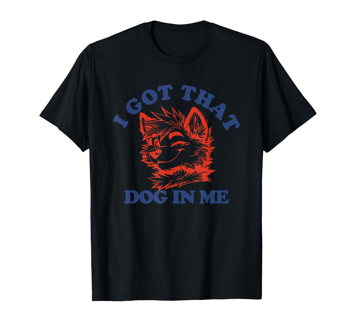 That I Got Dog In Me Men Women T-Shirt